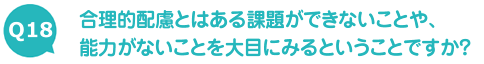 合理的配慮とはある課題ができないことや、能力がないことを大目にみるということですか？