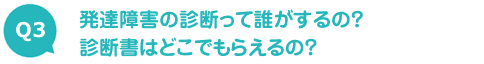 発達障害の診断って誰がするの？診断書はどこでもらえるの？