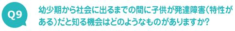 幼少期から社会に出るまでの間に子供が発達障害（特性がある）だと知る機会はどのようなものがありますか？