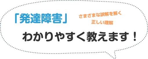 「発達障害」わかりやすく教えます！